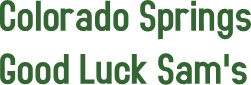 Colorado Springs
Good Luck Sam&#39;s